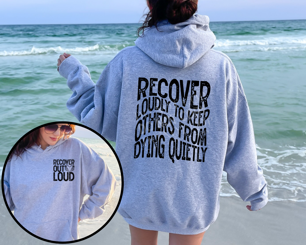 Recover Loudly To Keep Others From Dying Quietly - Hooded Sweatshirt