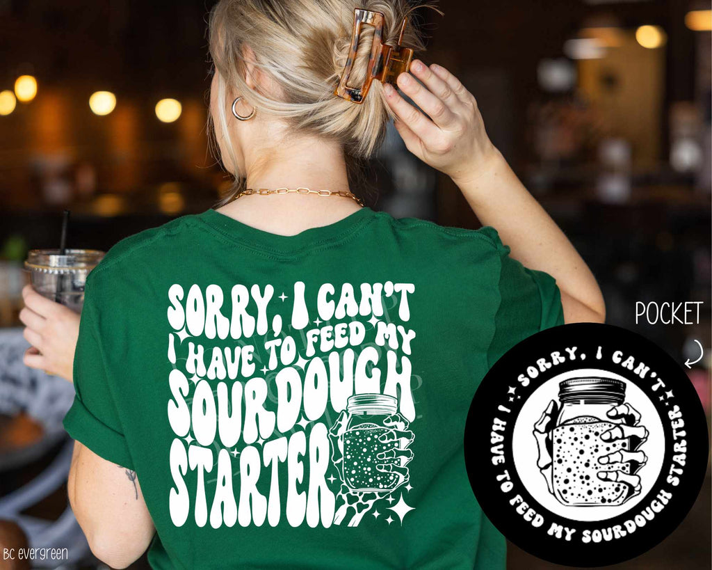 Sorry I Can't, I Have To Feed My Sourdough Starter - Tee