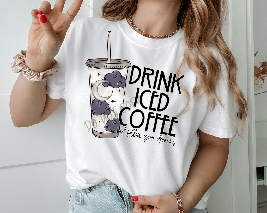 Drink Iced Coffee & Follow Your Dreams -  Tee